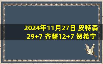 2024年11月27日 皮特森29+7 齐麟12+7 贺希宁11中2 新疆大胜深圳迎6连胜